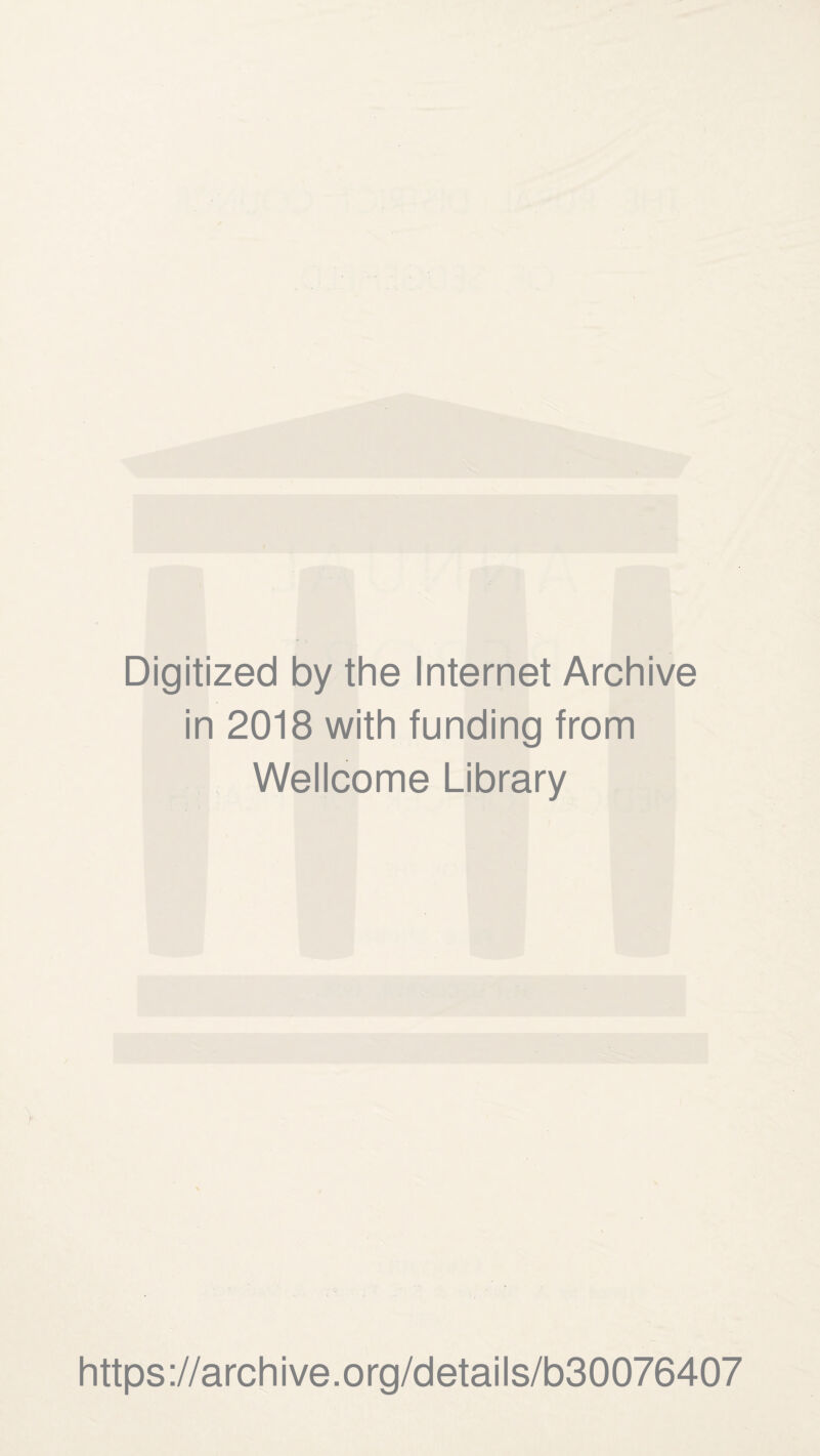 Digitized by the Internet Archive in 2018 with funding from Wellcome Library https ://arch i ve. o rg/detai Is/b30076407