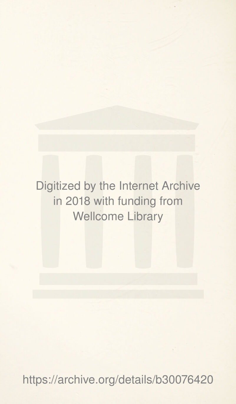 Digitized by the Internet Archive in 2018 with funding from Wellcome Library https://archive.org/details/b30076420