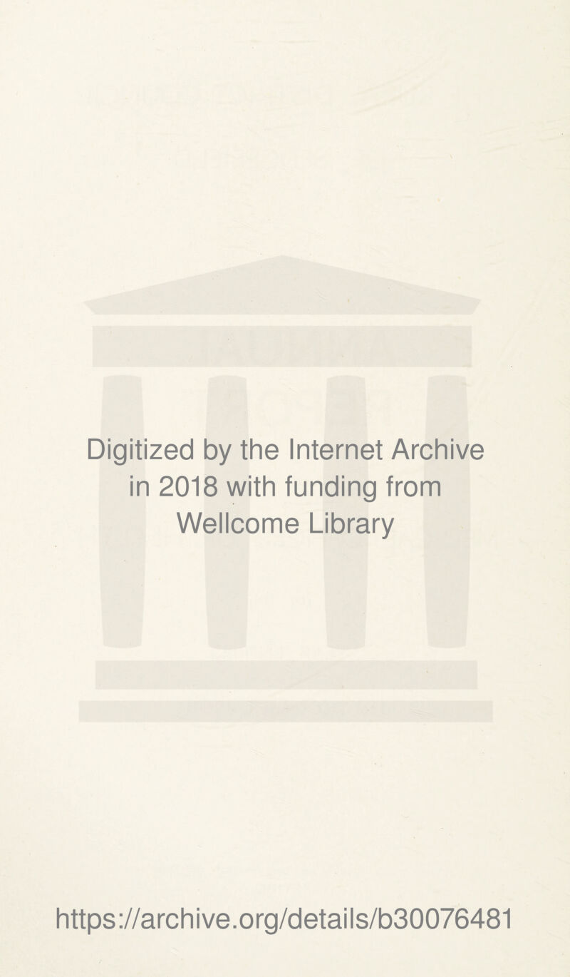 Digitized by the Internet Archive in 2018 with funding from Wellcome Library https://archive.org/details/b30076481