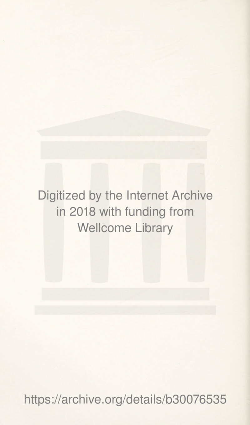 Digitized by the Internet Archive in 2018 with funding from Wellcome Library https://archive.org/details/b30076535