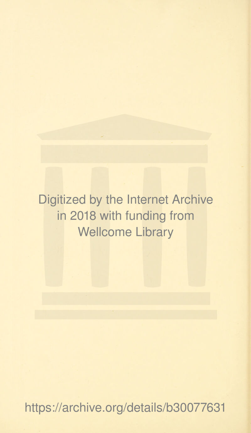 Digitized by the Internet Archive in 2018 with funding from Wellcome Library https://archive.org/details/b30077631