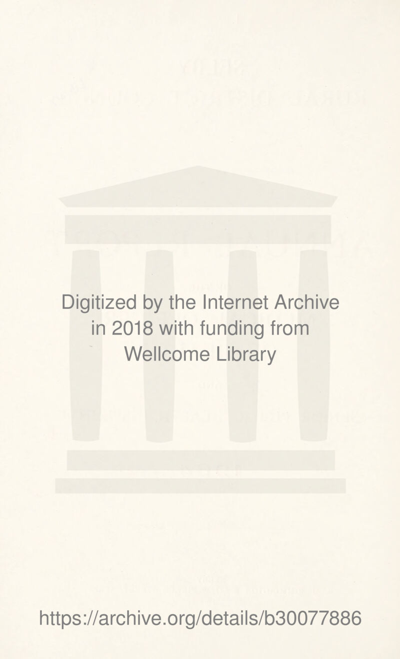 Digitized by the Internet Archive in 2018 with funding from Wellcome Library https://archive.org/details/b30077886