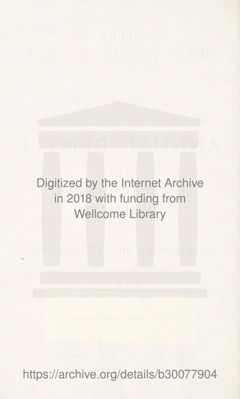 Digitized by the Internet Archive in 2018 with funding from Wellcome Library https://archive.org/details/b30077904