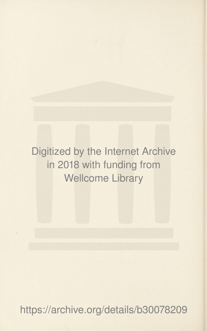 Digitized by the Internet Archive in 2018 with funding from Wellcome Library https ://arch i ve. org/detai Is/b30078209