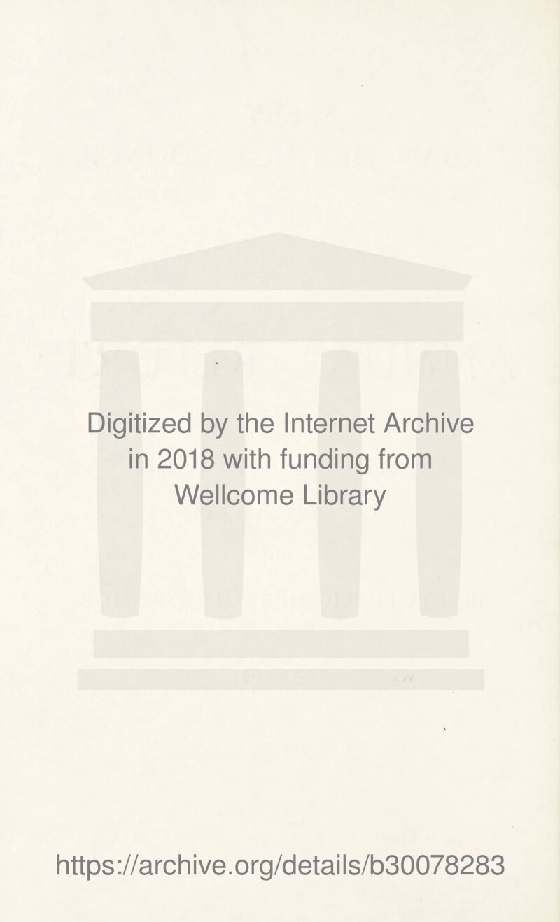 Digitized by the Internet Archive in 2018 with funding from Wellcome Library https ://arch i ve. o rg/detai Is/b30078283