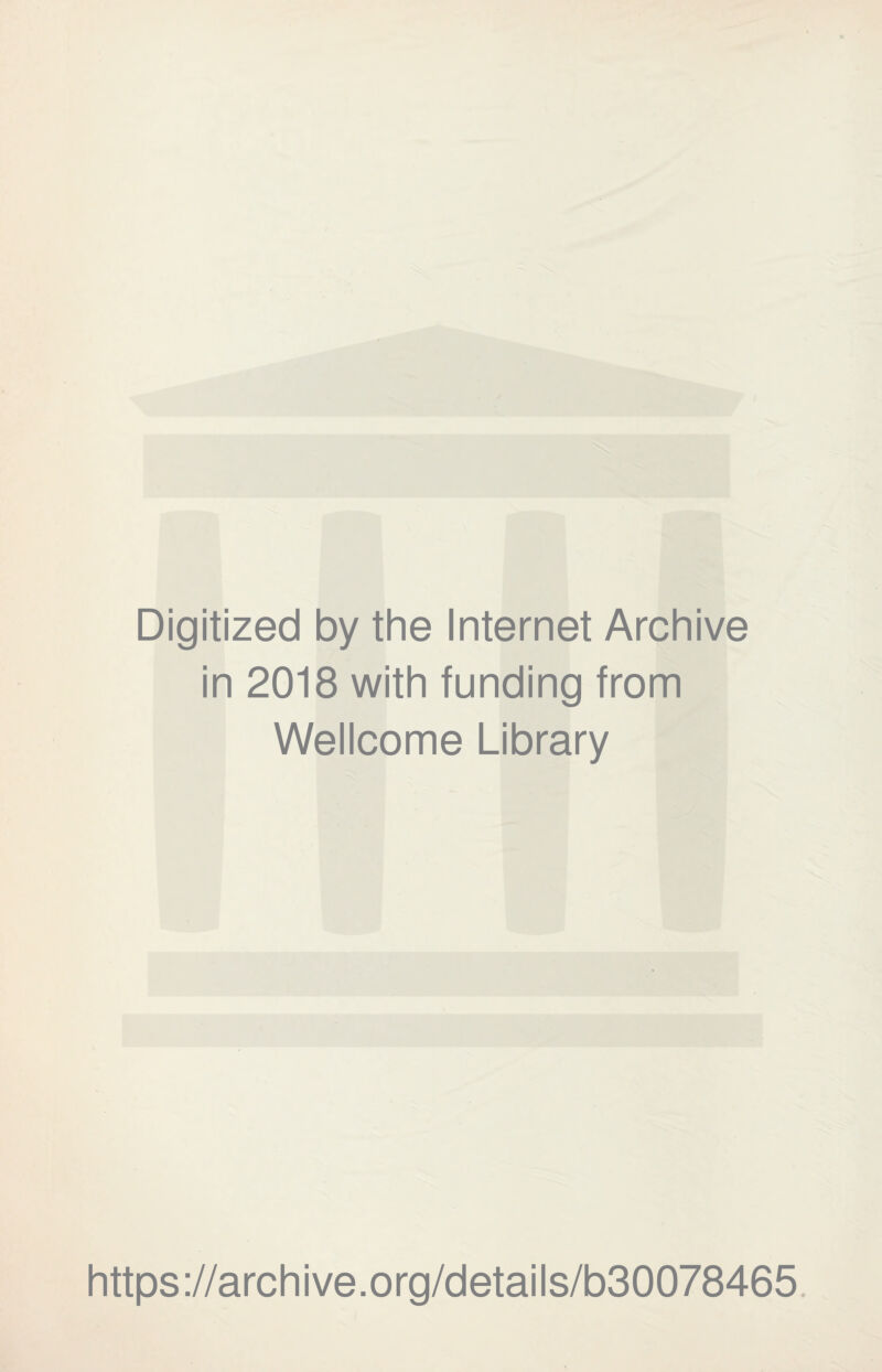 Digitized by the Internet Archive in 2018 with funding from Wellcome Library https ://arch i ve. org/detai Is/b30078465