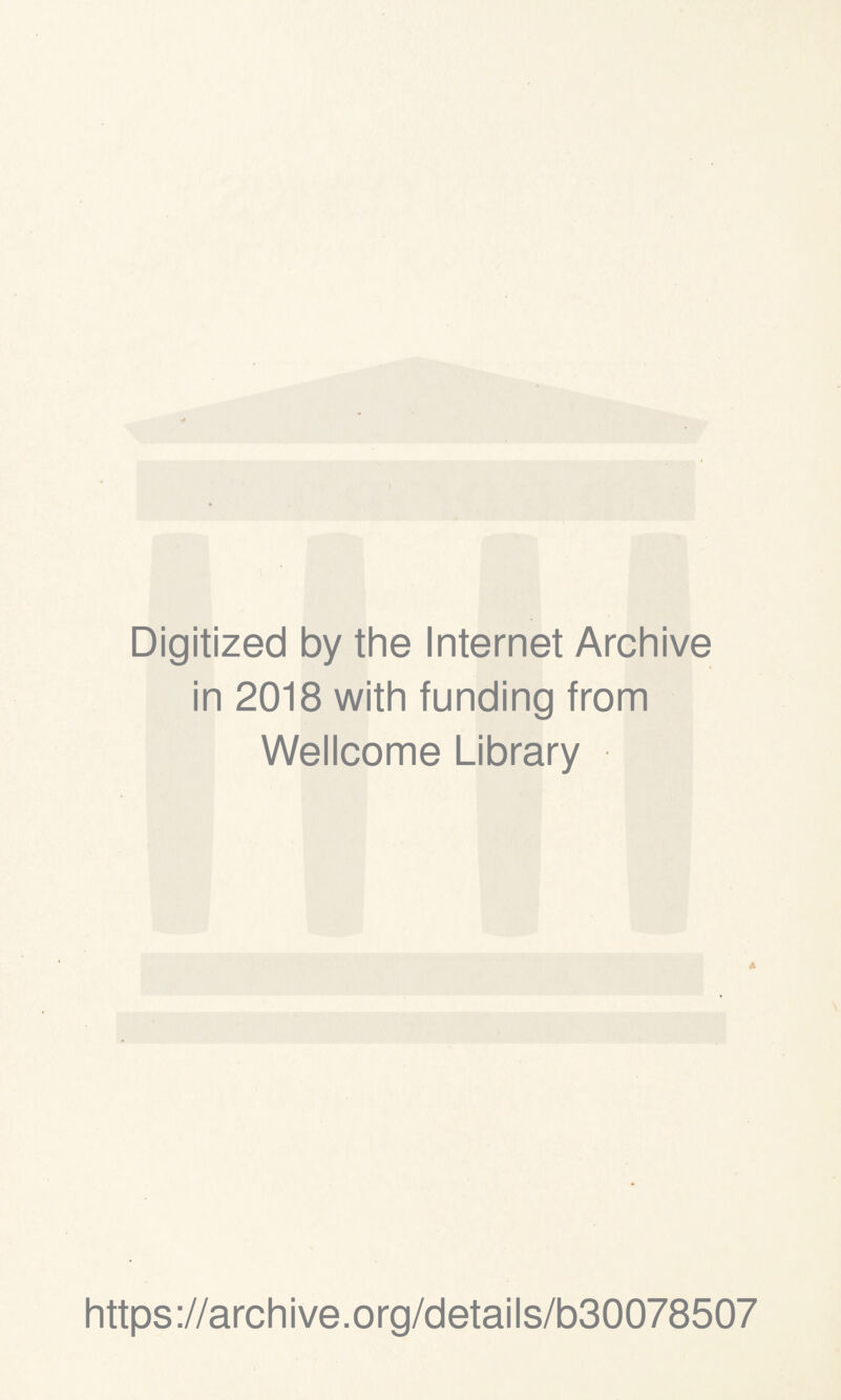 Digitized by the Internet Archive in 2018 with funding from Wellcome Library A https://archive.org/details/b30078507
