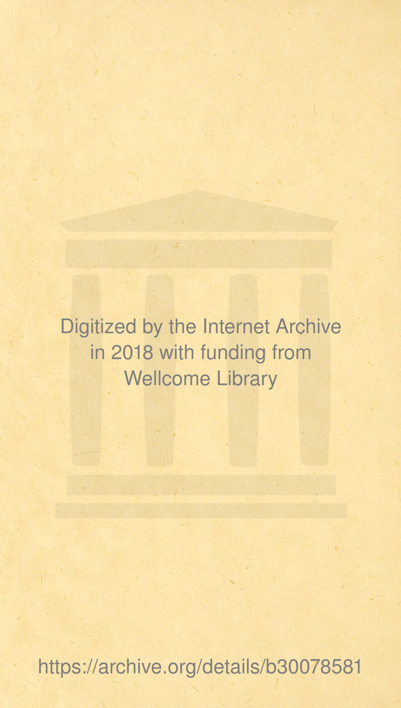 Digitized by the Internet Archive in 2018 with funding from Wellcome Library 1 https://archive.org/details/b30078581