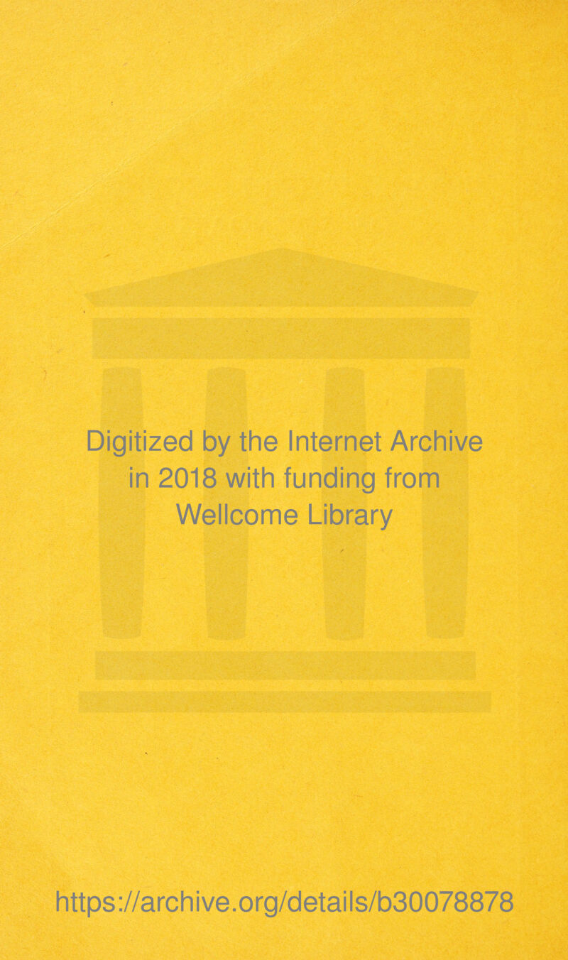 Digitized by the Internet Archive in 2018 with funding from Wellcome Library ✓ https://archive.org/details/b30078878