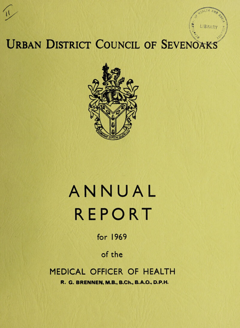 v> Urban District Council of Sevenoaks ANNUAL REPORT for 1969 of the MEDICAL OFFICER OF HEALTH R. G. BRENNEN, M.B.. B.Ch^ B.A.O.. D.P.H.