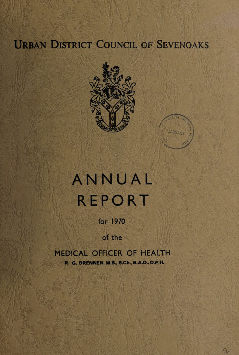 Urban District Council of Sevenoaks ANNUAL REPORT for 1970 of the MEDICAL OFFICER OF HEALTH R. G. BRENNEN. M.B., B.Ch., B.A.O.. B.P.H.