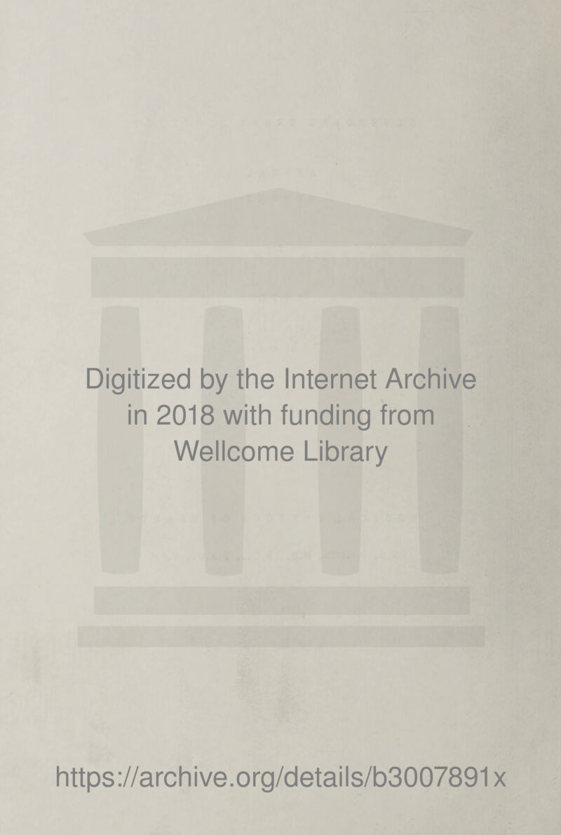Digitized by the Internet Archive in 2018 with funding from Wellcome Library https://archive.org/details/b3007891x