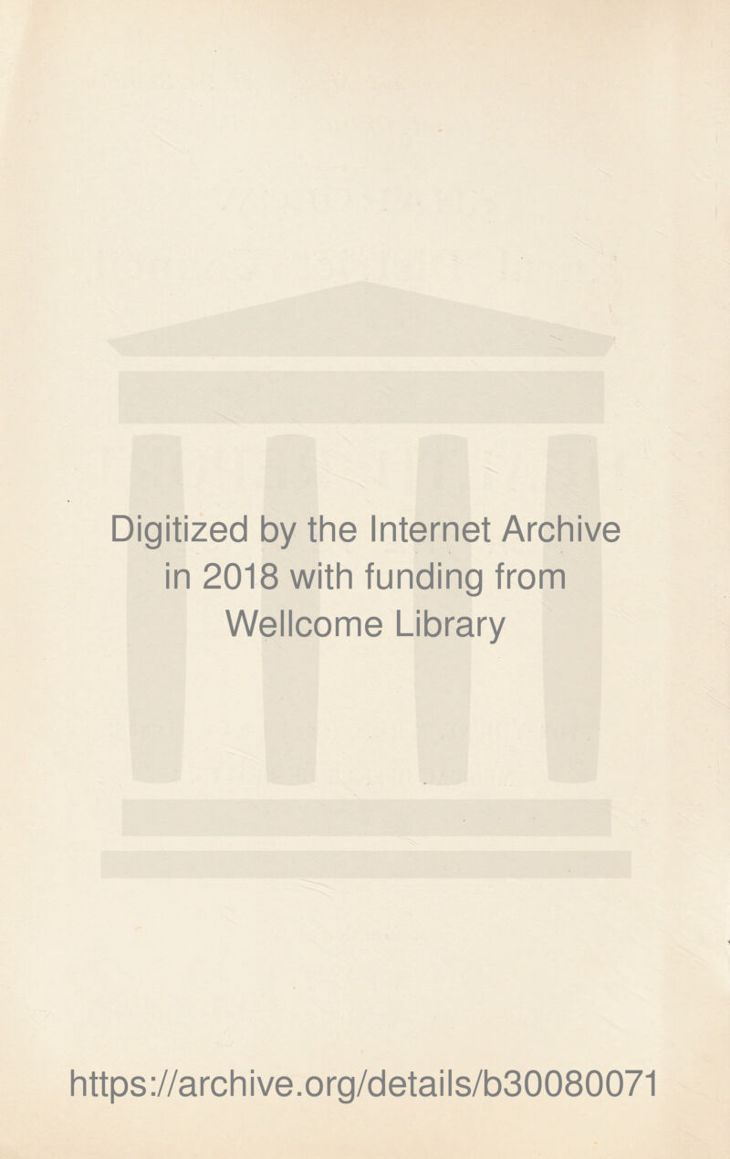 Digitized by the Internet Archive in 2018 with funding from Wellcome Library https ://arch i ve .0 rg/detai Is/b30080071