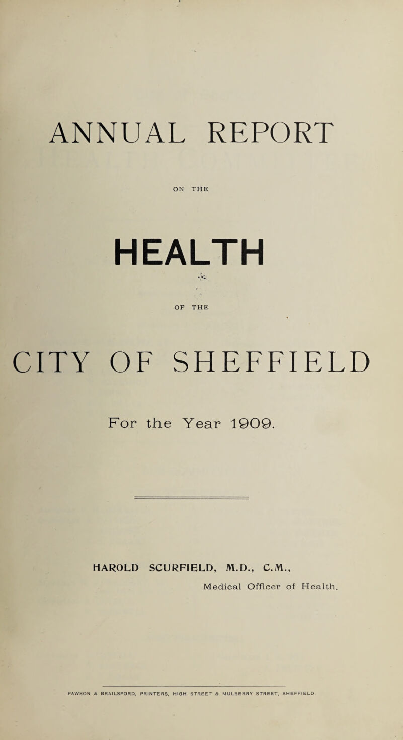 ON THE HEALTH OF THE CITY OF SHEFFIELD For the Year 1909. HAROLD SCURFIELD, M.D., C. /VI., Medical Officer of Health.