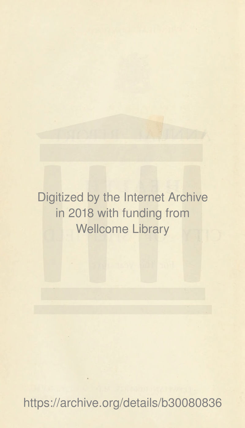 Digitized by the Internet Archive in 2018 with funding from Wellcome Library https://archive.org/details/b30080836