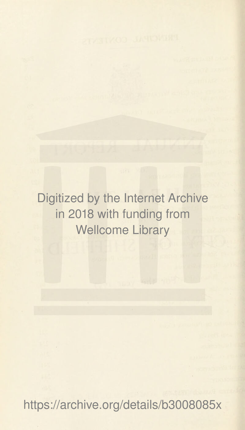 Digitized by the Internet Archive in 2018 with funding from Wellcome Library https://archive.org/details/b3008085x