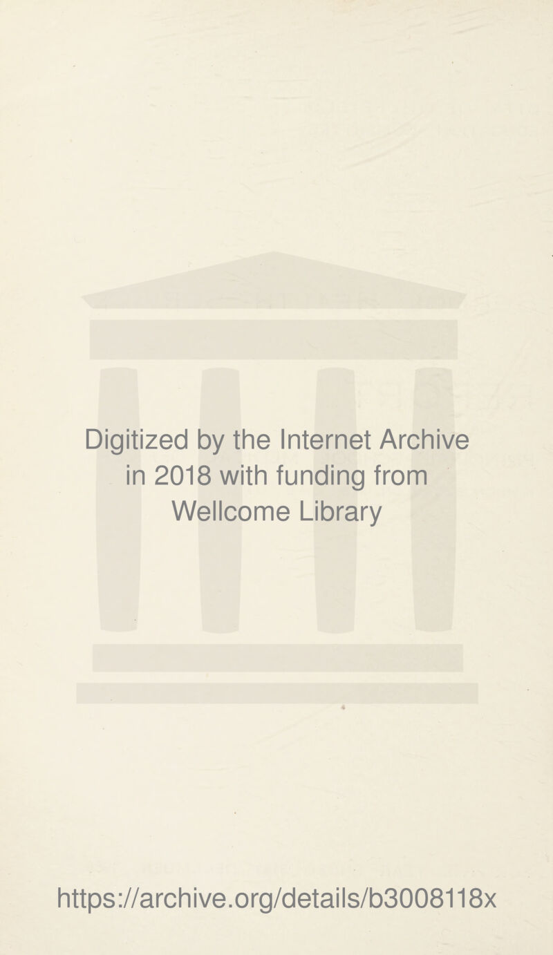 Digitized by the Internet Archive in 2018 with funding from Wellcome Library https ://arch i ve. org/detai Is/b3008118x