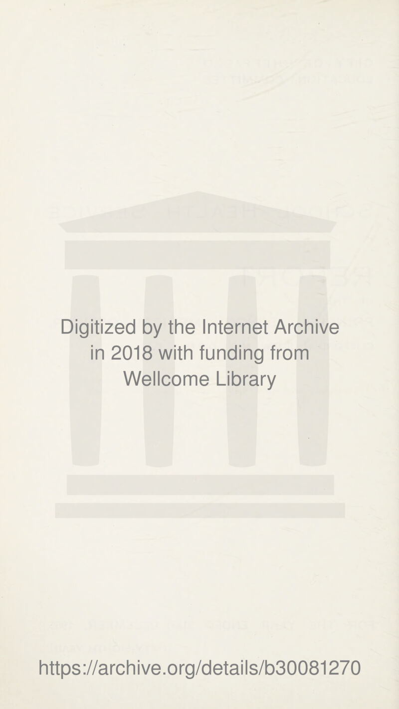 Digitized by the Internet Archive in 2018 with funding from Wellcome Library https://archive.org/details/b30081270