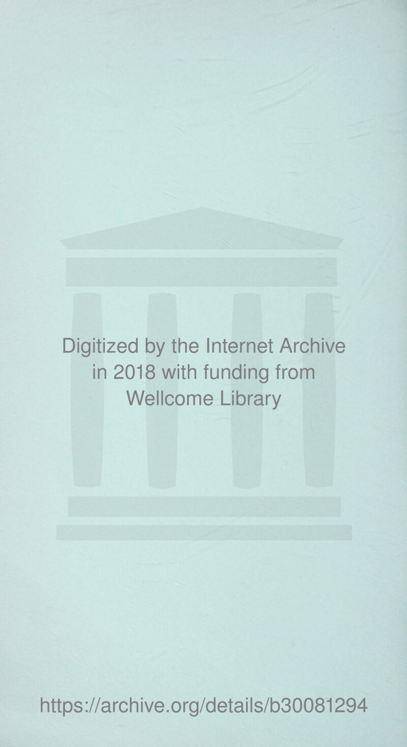 Digitized by the Internet Archive in 2018 with funding from Wellcome Library https ://arch i ve. o rg/detai Is/b30081294