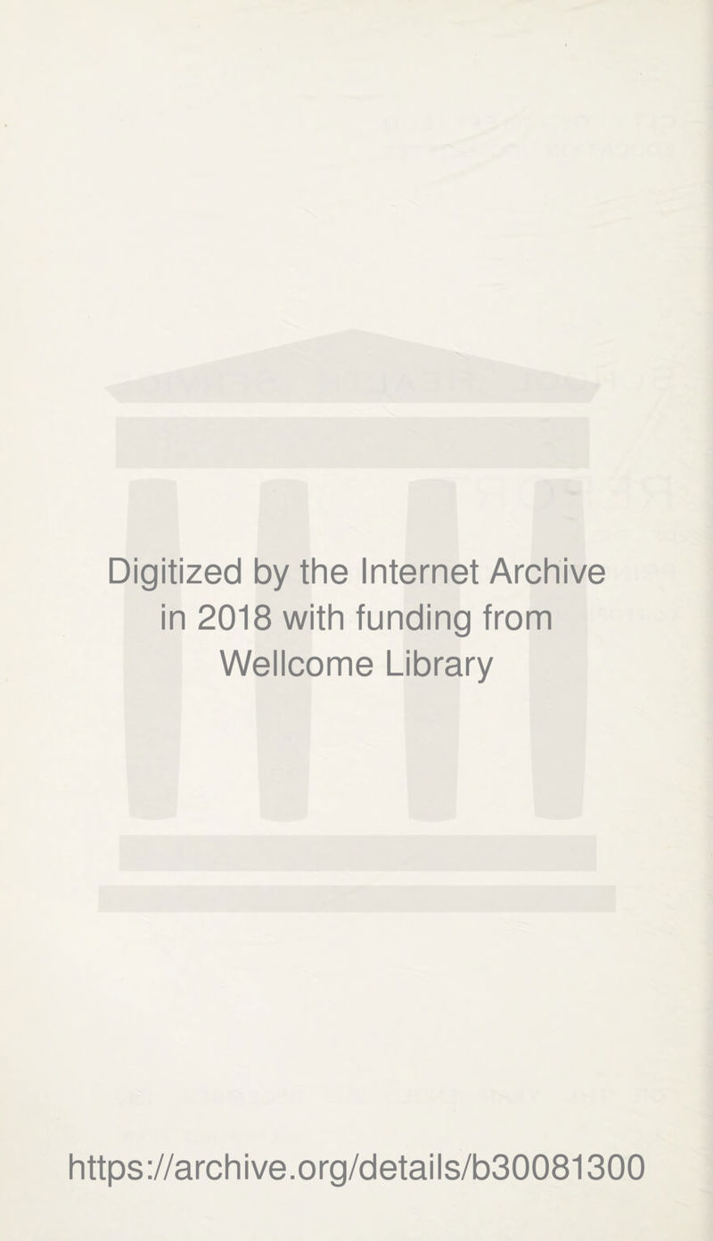 Digitized by the Internet Archive in 2018 with funding from Wellcome Library https://archive.org/details/b30081300