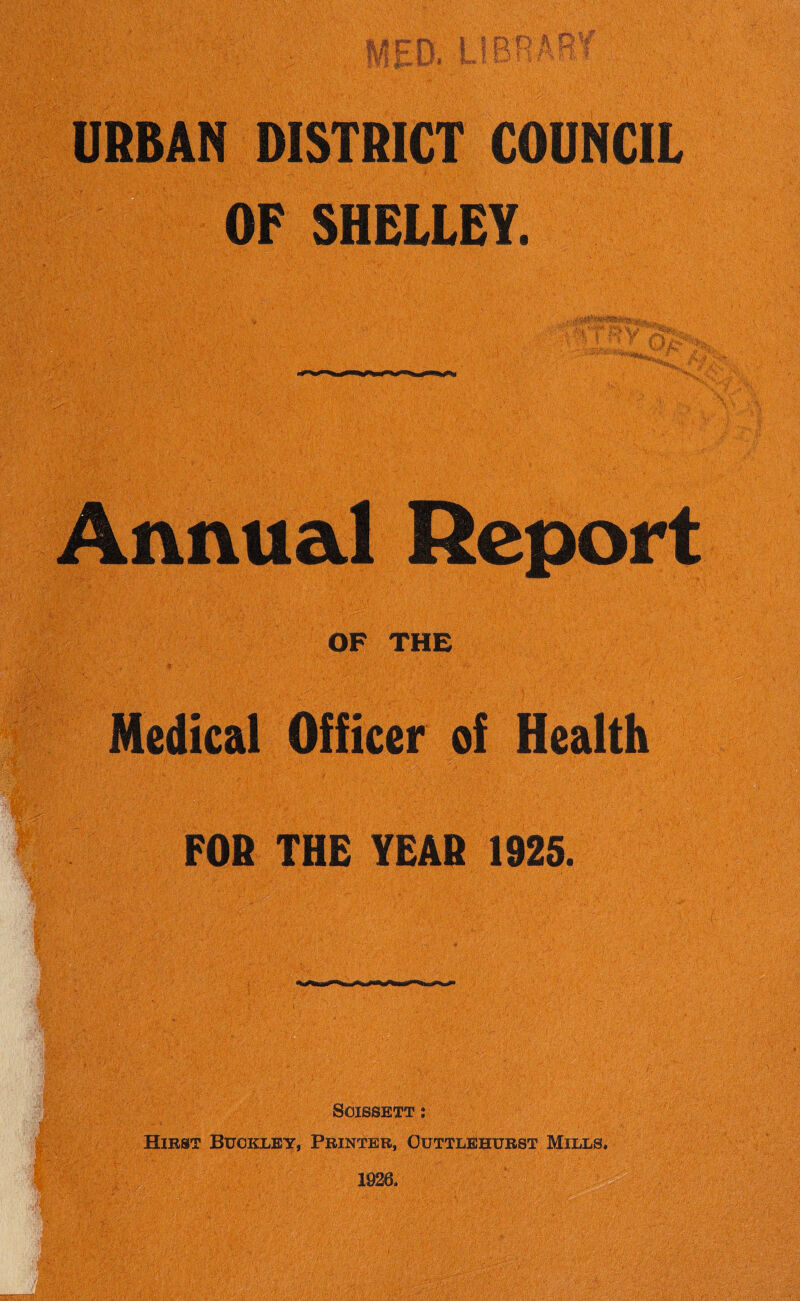 OF SHELLEY. Annual Report OF THE Medical Officer of Health FOB THE YEAR 1925. Scissett : Hirst Buckley, Printer, Outtlehurst Mills, 1926.