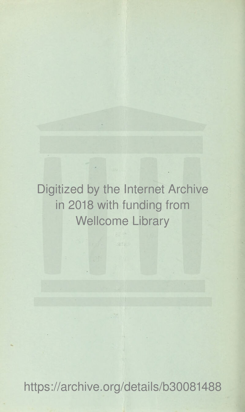 Digitized by the Internet Archive in 2018 with funding from Wellcome Library https://archive.org/details/b30081488