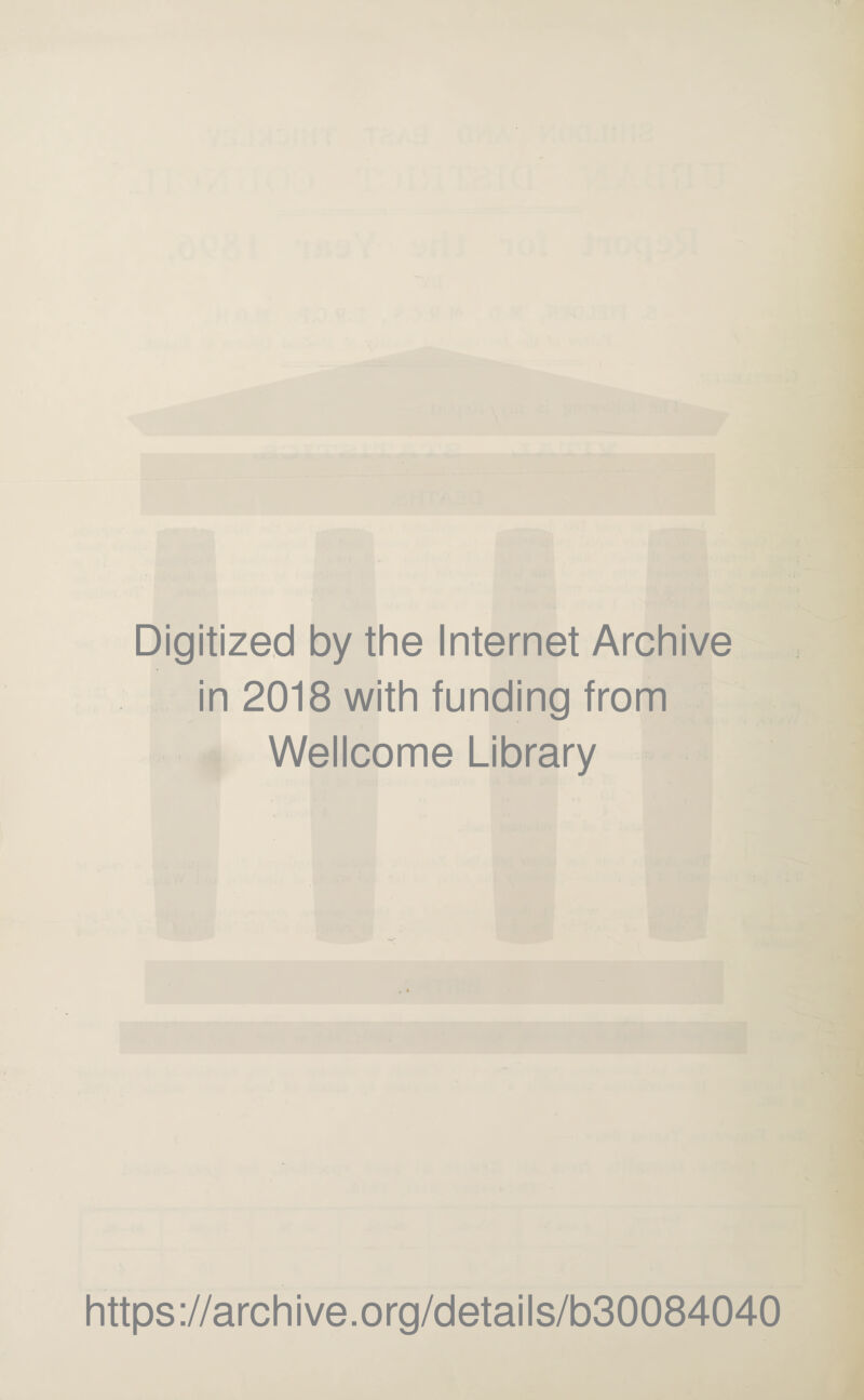 Digitized by the Internet Archive in 2018 with funding from Wellcome Library https://archive.org/details/b30084040