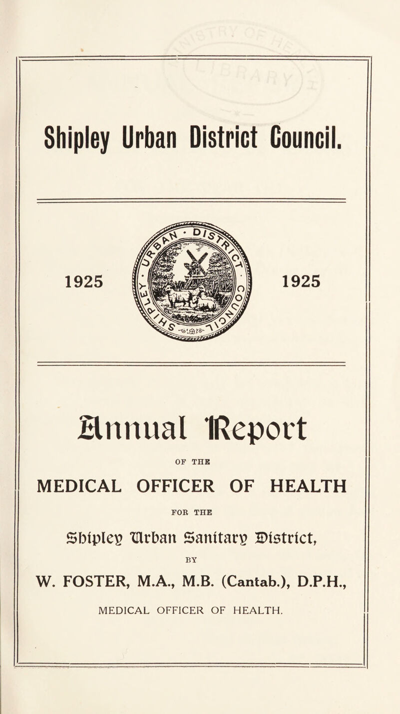 annual IReport OF THK MEDICAL OFFICER OF HEALTH FOR THE Sbtpleg lllrban Sanitacg district, BY W. FOSTER, M.A., M.B. (Cantab.), D.P.H., MEDICAL OFFICER OF HEALTH.