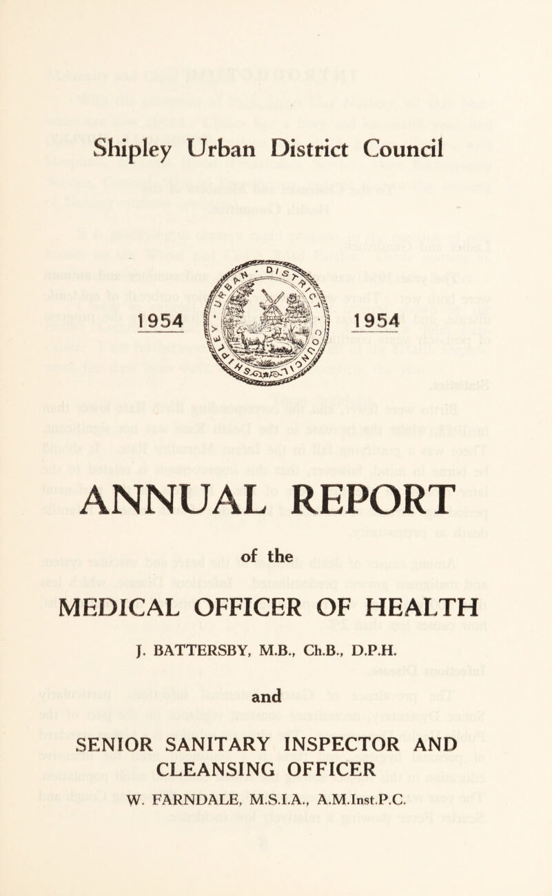 ANNUAL REPORT of the MEDICAL OFFICER OF HEALTH }. BATTERSBY, M B., Ch.B., D.P.H, and SENIOR SANITARY INSPECTOR AND CLEANSING OFFICER W. FARNDALE, M.S.I.A., A.M.Inst.P.C.