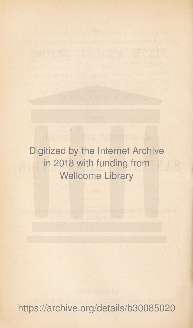 Digitized by the Internet Archive in 2018 with funding from Wellcome Library r https://archive.org/details/b30085020