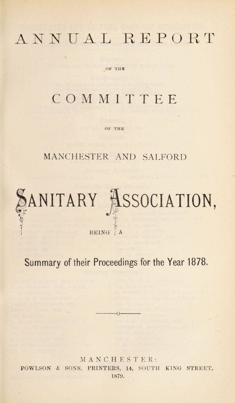 ANNUAL REPO R T OF THE C O M M I T T E E OF THE manchestp:r and salford SSOCIATION BEING I A Summary of their Proceedings for the Year 1878. O NANG H E S TE R : POWESON il' vSONS, PRINTEES, 14, SOUTH KING STREET. 1879.