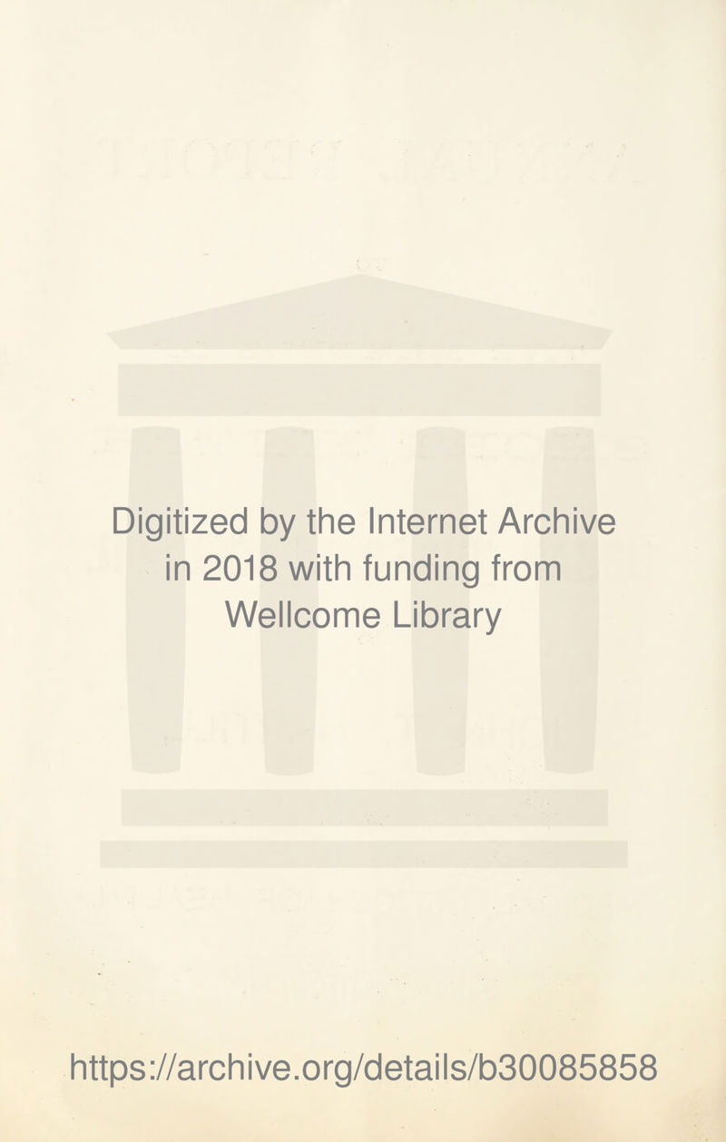 Digitized by the Internet Archive in 2018 with funding from Wellcome Library https://archive.org/details/b30085858