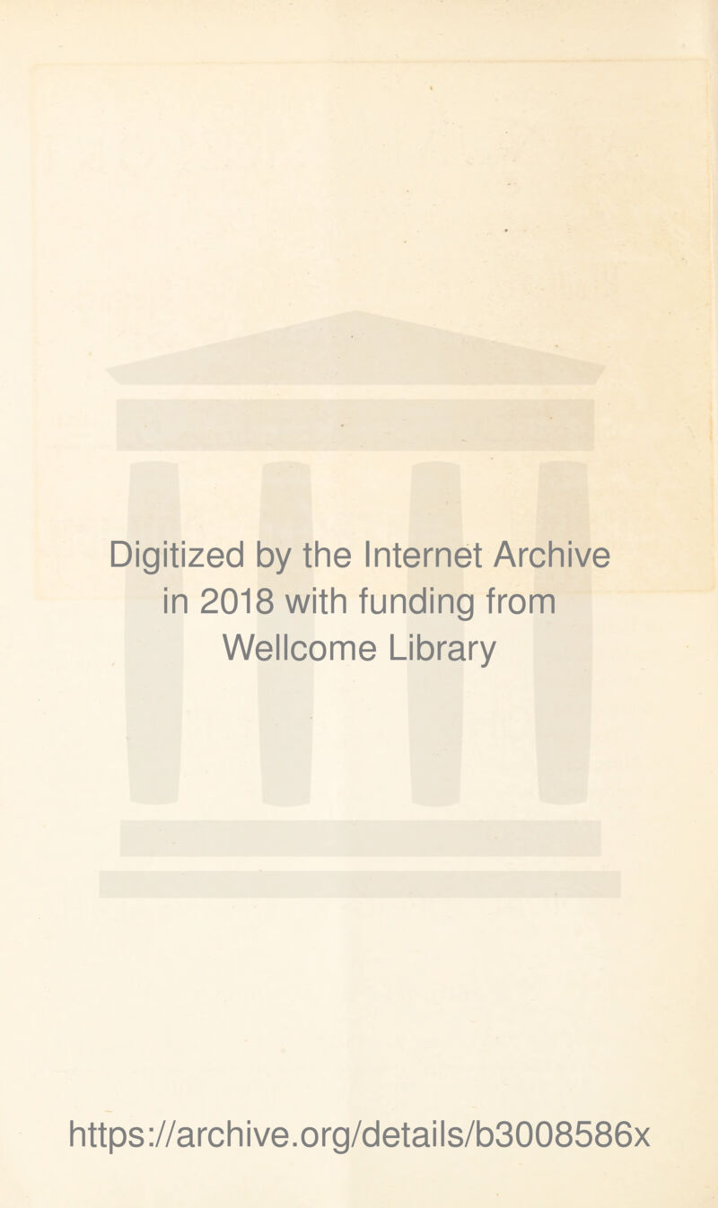 Digitized by the Internet Archive in 2018 with funding from Wellcome Library https://archive.org/details/b3008586x