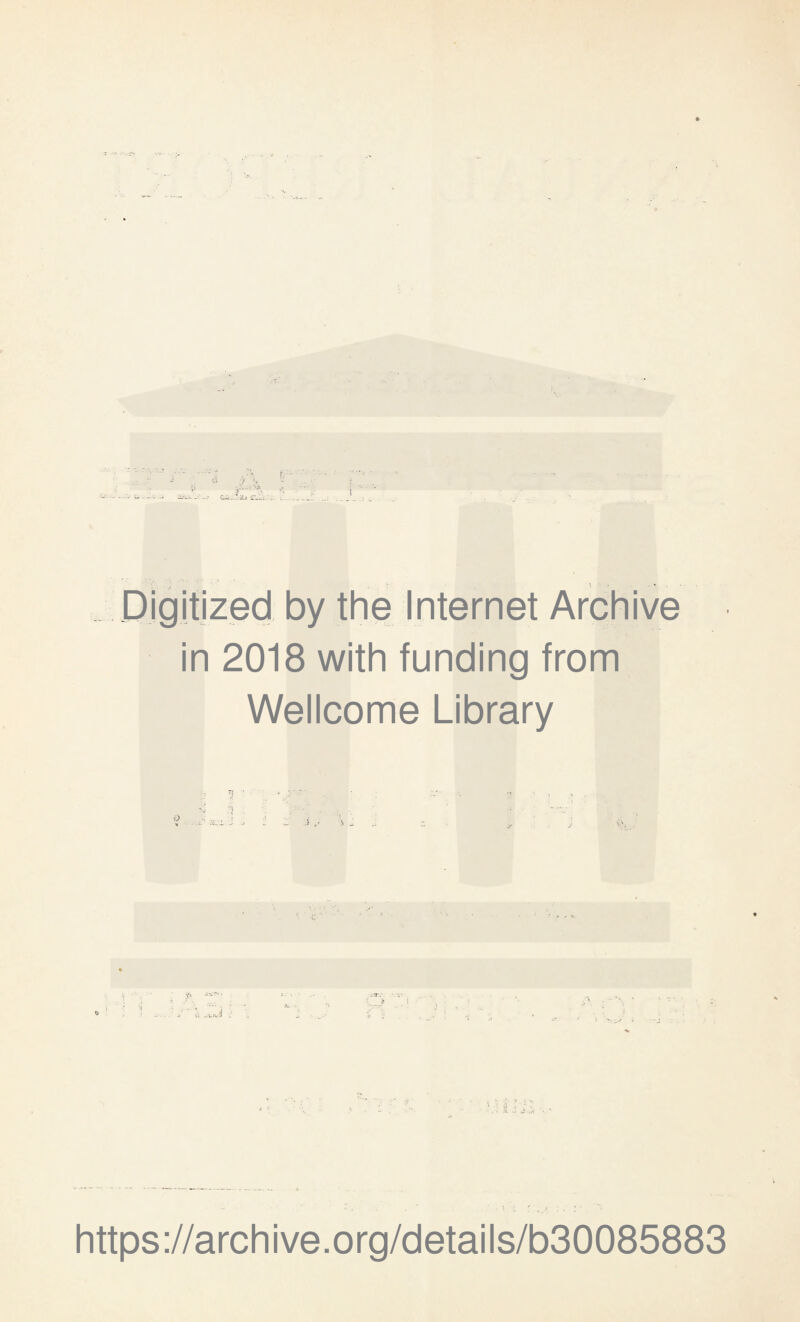 Digitized by the Internet Archive in 2018 with funding from Wellcome Library •J J ,r - * . . . . ■ • \ \ ' ■ ; , l ’■ *V https://archive.org/details/b30085883