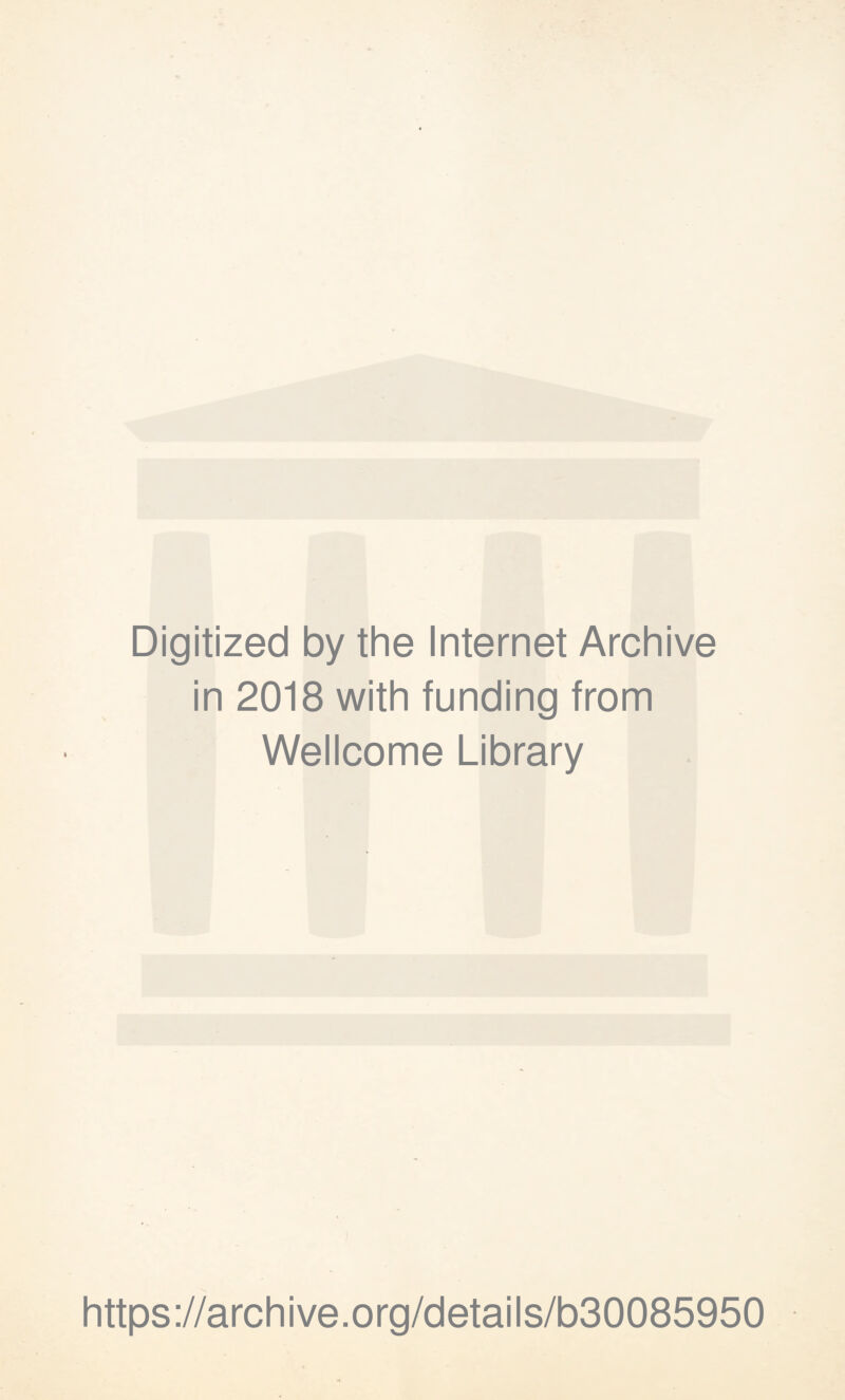 Digitized by the Internet Archive in 2018 with funding from Wellcome Library https://archive.org/details/b30085950