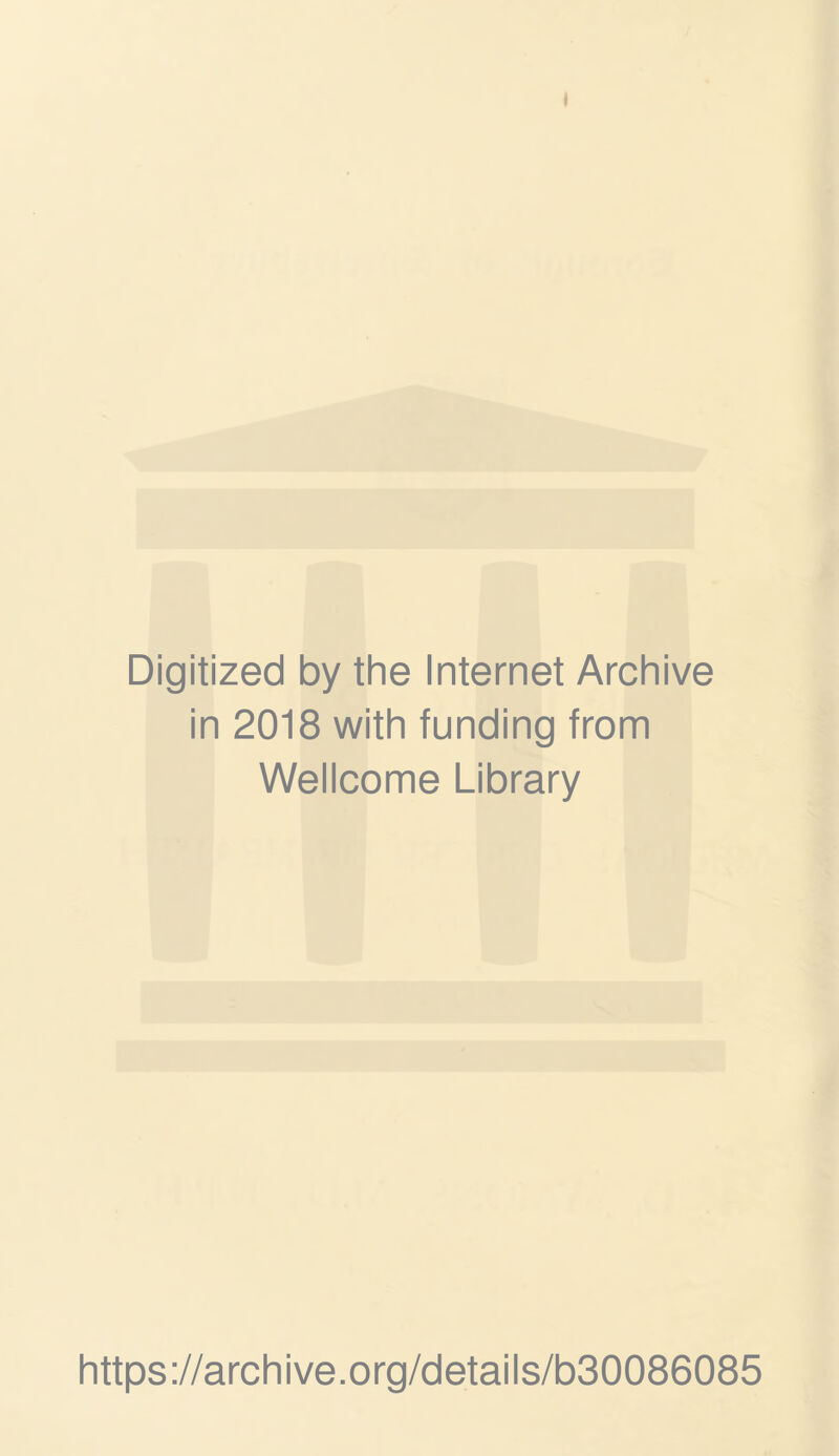 Digitized by the Internet Archive in 2018 with funding from Wellcome Library https://archive.org/details/b30086085