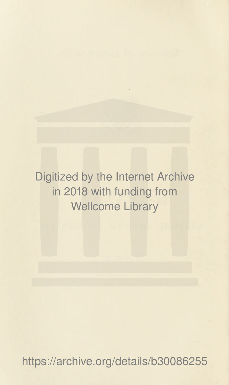 Digitized by the Internet Archive in 2018 with funding from Wellcome Library https://archive.org/details/b30086255