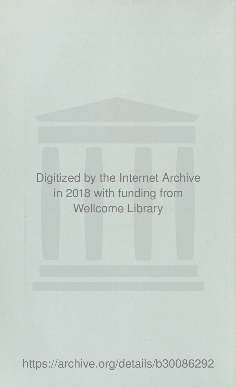 Digitized by the Internet Archive in 2018 with funding from Wellcome Library https://archive.org/details/b30086292