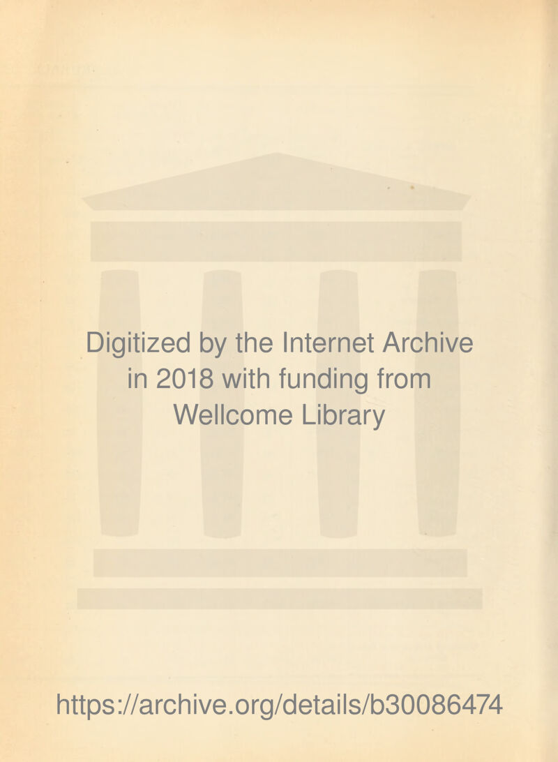 Digitized by the Internet Archive in 2018 with funding from Wellcome Library https ;//archive.org/details/b30086474