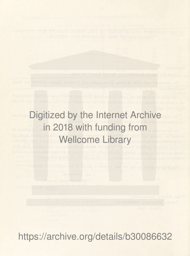 Digitized by the Internet Archive in 2018 with funding from Wellcome Library https://archive.org/details/b30086632