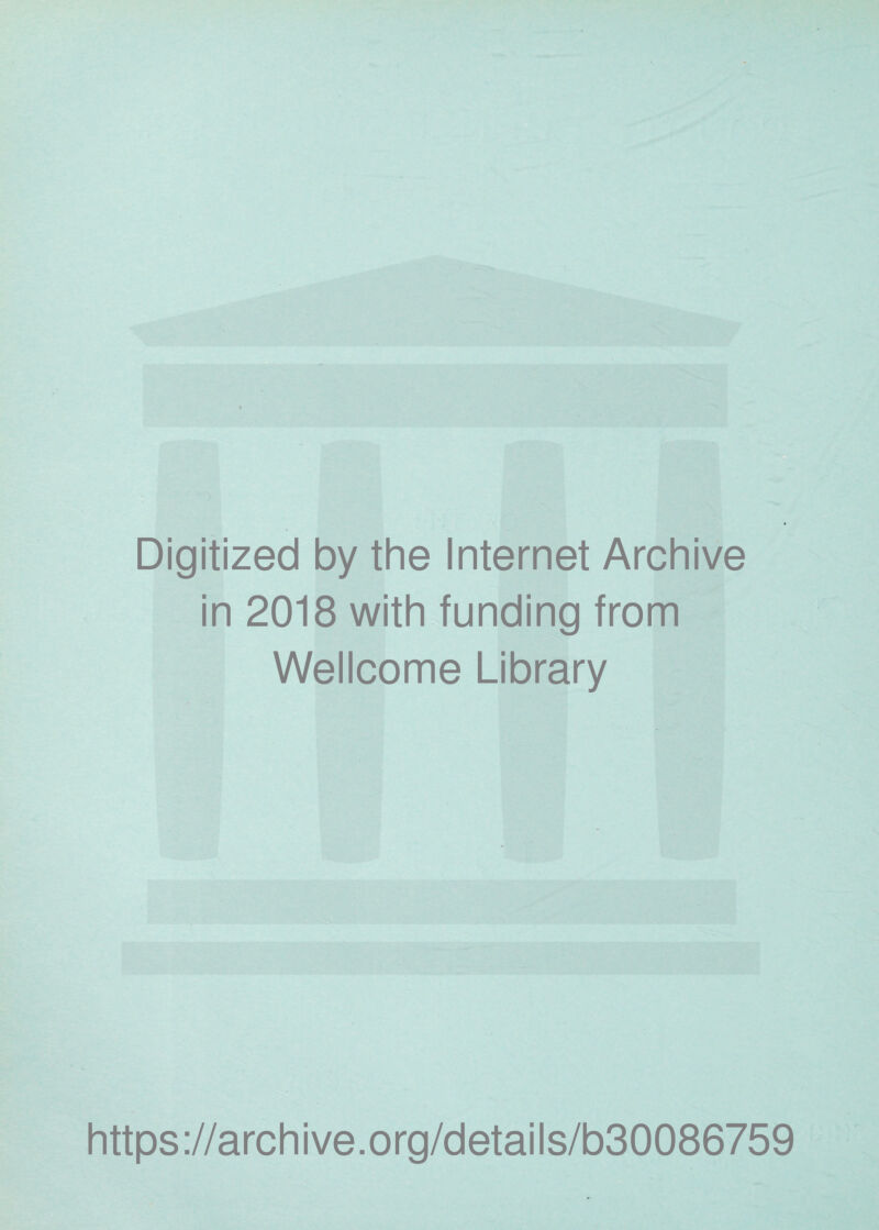 Digitized by the Internet Archive in 2018 with funding from Wellcome Library https ://arch i ve. o rg/detai Is/b30086759