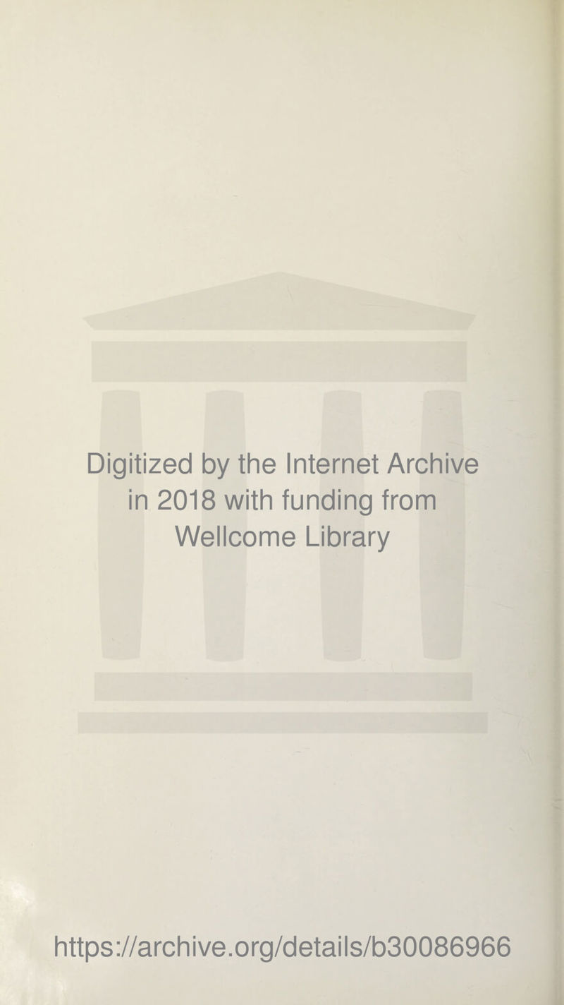 Digitized by the Internet Archive in 2018 with funding from Wellcome Library https://archive.org/details/b30086966