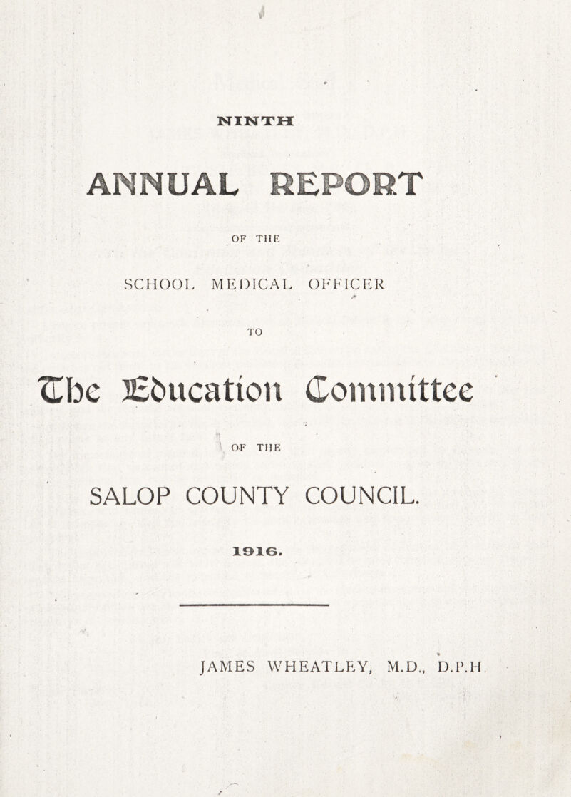 ninth; ANNUAL REPORT OF THE SCHOOL MEDICAL OFFICER <Ibe Education Committee \ . n of the SALOP COUNTY COUNCIL. 1916.