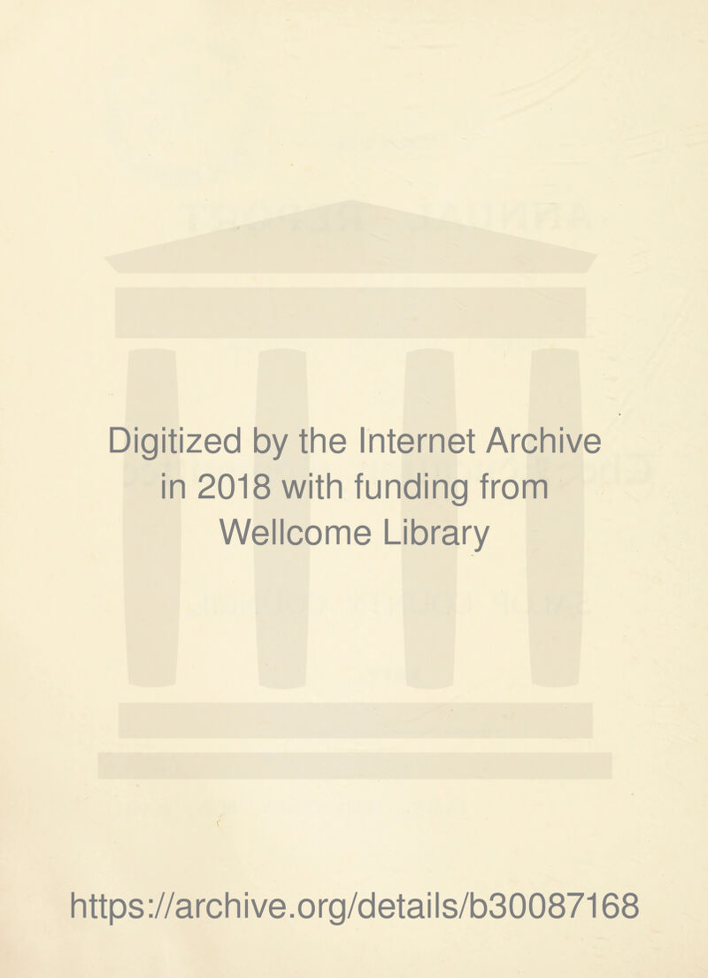 Digitized by the Internet Archive in 2018 with funding from Wellcome Library c https://archive.org/details/b30087168