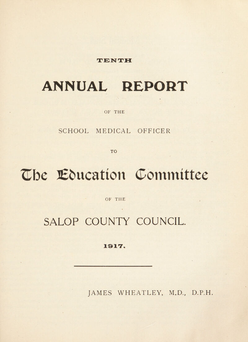 ANNUAL REPORT or THE SCHOOL MEDICAL OFFICER ZCbe Education (Committee OF THE SALOP COUNTY COUNCIL. XS17.