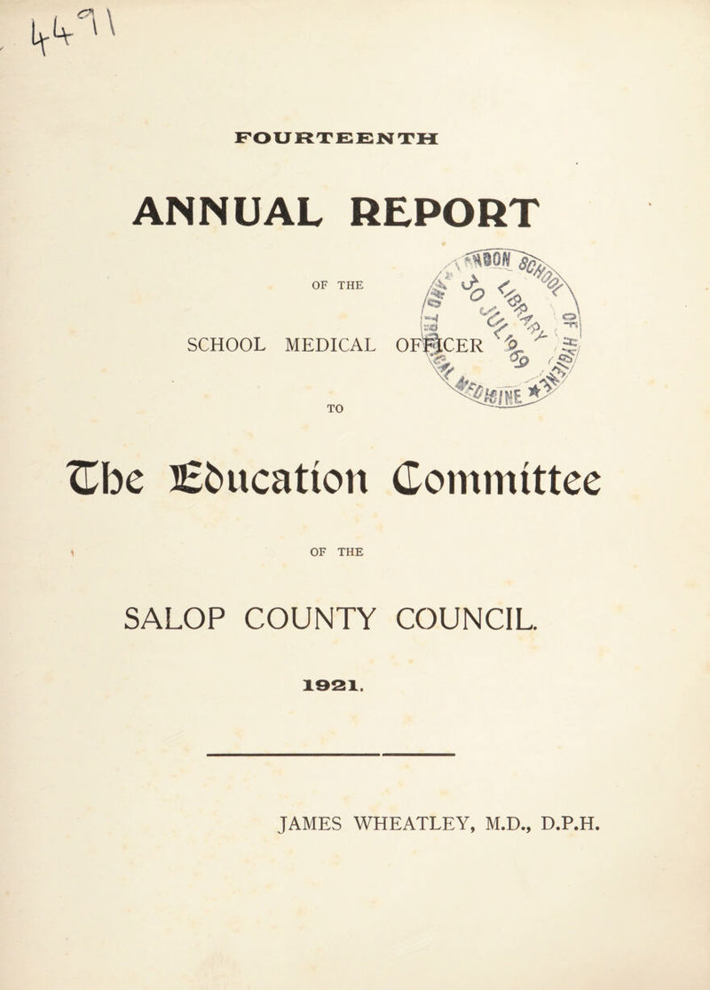 ANNUAL REPORT OF THE SCHOOL MEDICAL TO ZTbe Sbucation (Committee 1 OF THE SALOP COUNTY COUNCIL JAMES WHEATLEY, M.D., D.P.H.