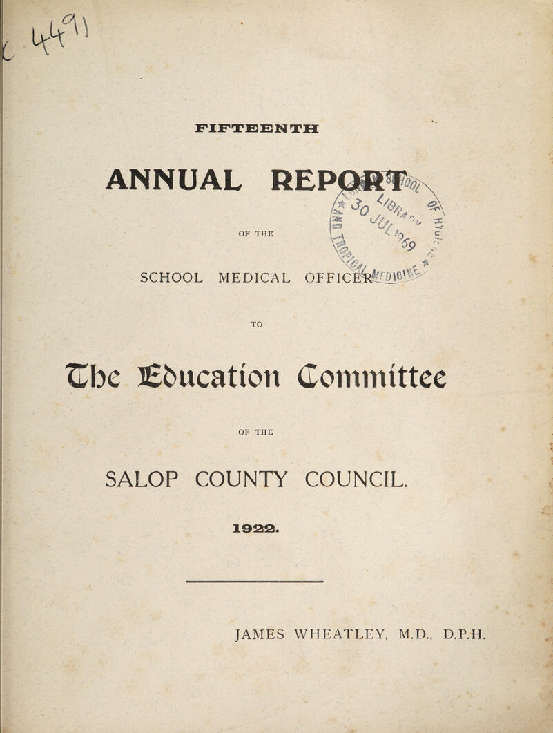 ANNUAL REPQR¥‘ ^ f'- 'S,, OF THE |ss Vi ) .V <> Sp '4= SCHOOL MEDICAL OFFICfi^fflWl^ - ^ tv- TO ILhc ]£bucation Committee , r. ^9 OF THE SALOP COUNTY COUNCIL JAMES WHEATLEY, M.D., D.P.H