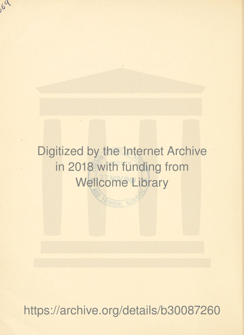 Digitized by the Internet Archive in 2018 with funding from Wellcome Library V, ^y https://archive.org/details/b30087260