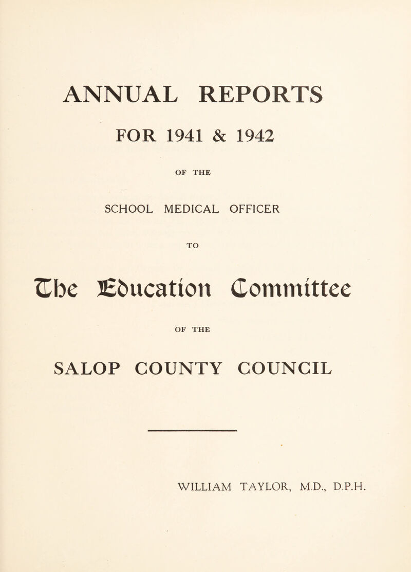 ANNUAL REPORTS FOR 1941 & 1942 OF THE SCHOOL MEDICAL OFFICER TO Cbe Education Committee OF THE SALOP COUNTY COUNCIL