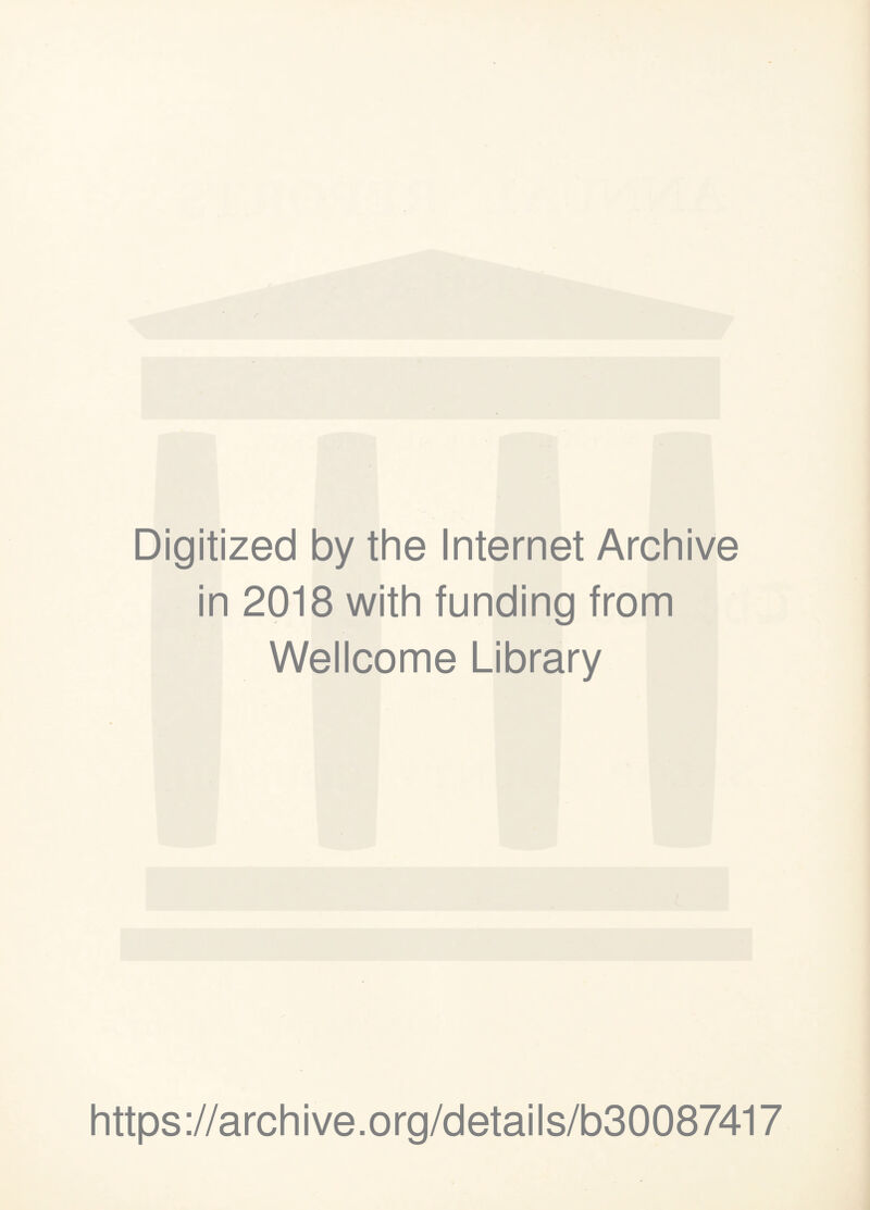 Digitized by the Internet Archive in 2018 with funding from Wellcome Library https://archive.org/details/b30087417